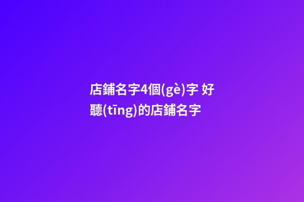 店鋪名字4個(gè)字 好聽(tīng)的店鋪名字-第1張-店鋪起名-玄機(jī)派
